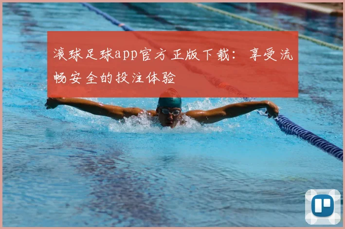 滚球足球app官方正版下载：享受流畅安全的投注体验