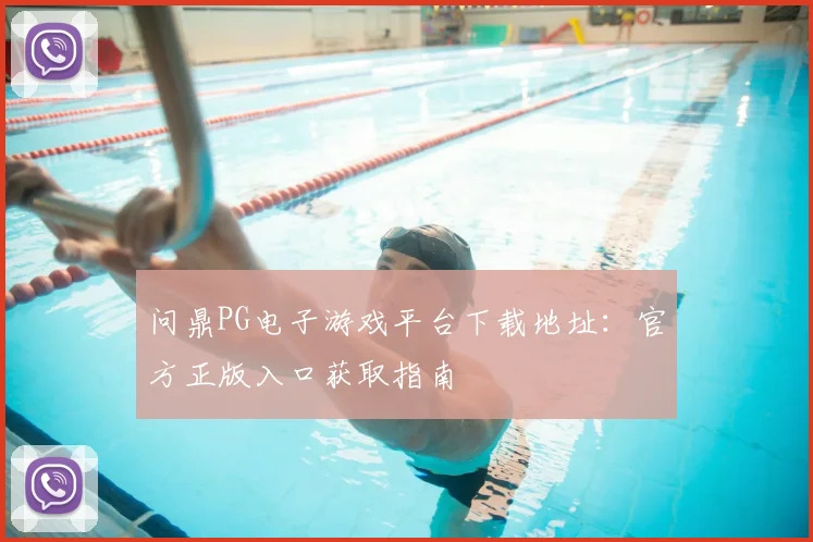 问鼎PG电子游戏平台下载地址：官方正版入口获取指南