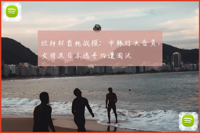 烂柯杯首轮战报：中韩对决告负，女将及日本选手均遭淘汰