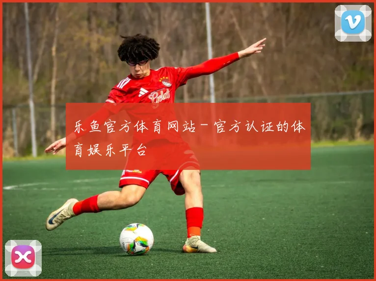 乐鱼官方体育网站 - 官方认证的体育娱乐平台